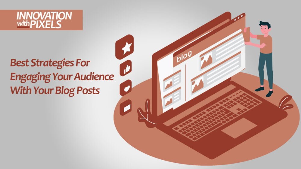 Best Strategies For Engaging Your Audience With Your Blog Posts