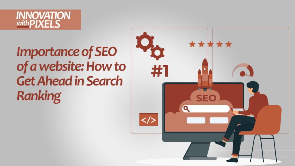 Importance of SEO of a Website: How To Get Ahead In Search Ranking in 2023