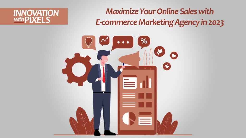 Maximize Your Online Sales with E-commerce Marketing Agency in 2023